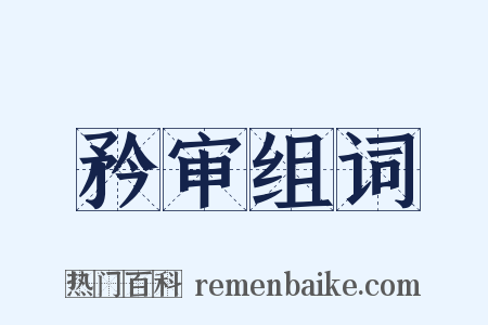 矜审组词是什么意思的图片